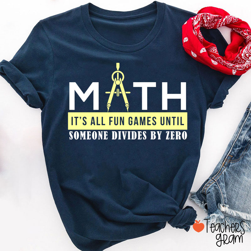It's All Fun Games Until Someone Divides By Zero Teacher T-Shirt