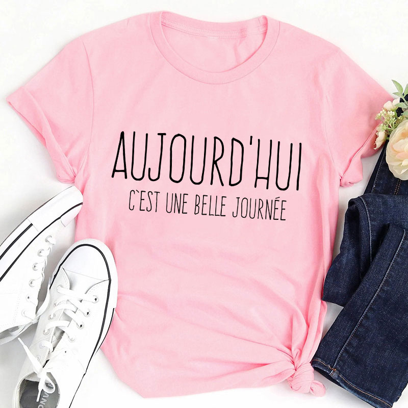Aujourd'hui C'est Une Belle Journée French Teacher T-Shirt