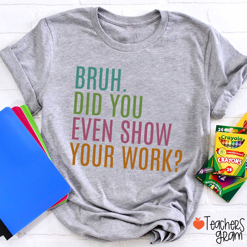 Bruh Did You Even Show Your Work Math Teacher T-Shirt