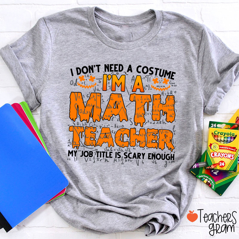 I Don’t Need A Costume I’m A Math Teacher Halloween Teacher T-Shirt