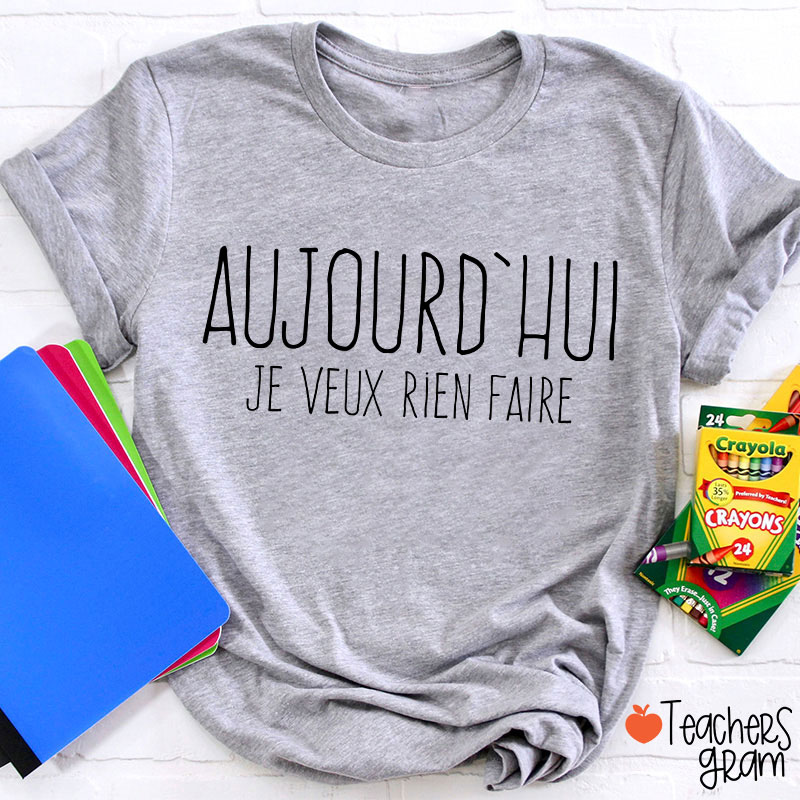 Aujourd'hui Je Veux Rien Faire French Teacher T-Shirt