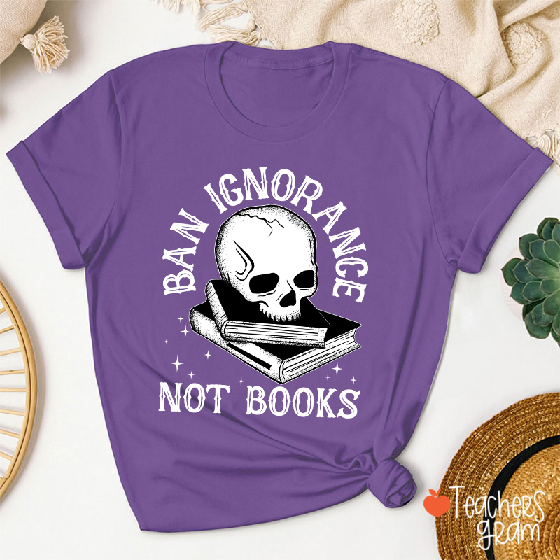 Ban Ignorange Not Books Teacher T-Shirt