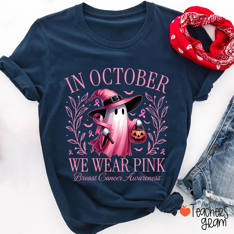 Pink Ghost In October We Wear Pink Breast Cancer Awareness Teacher T-Shirt