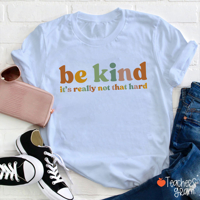 Be Kind It's Really Not That Hard Teacher T-Shirt
