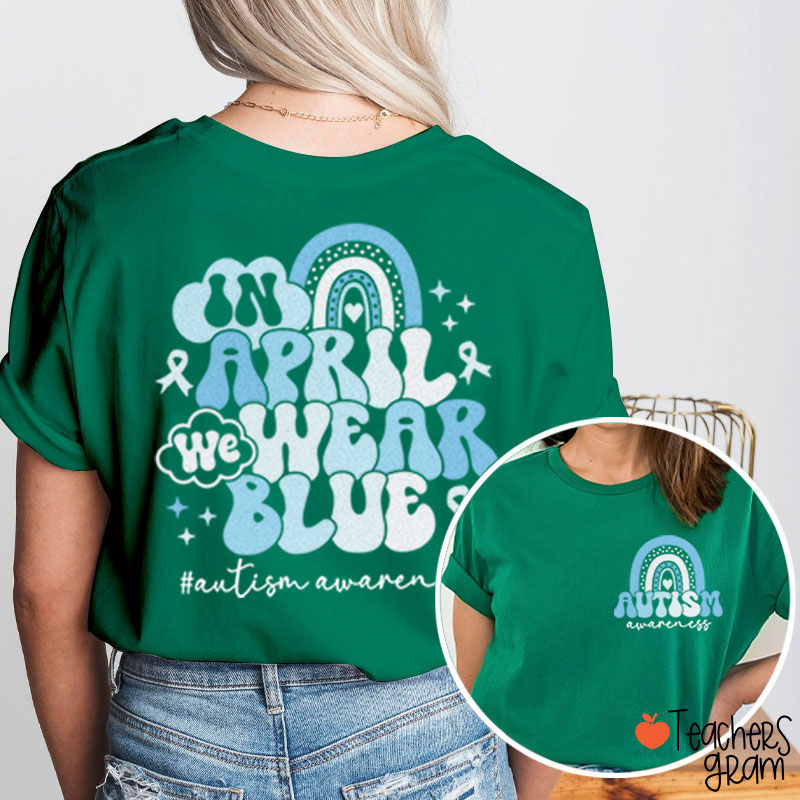 In April We Wear Blue Autism Awareness Teacher Two Sided T-Shirt