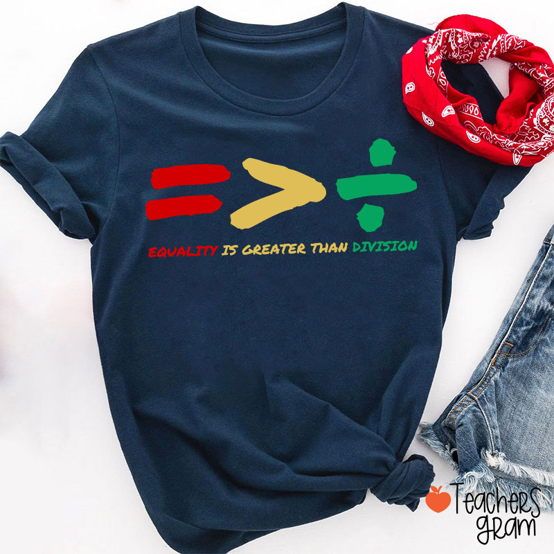 Equality Is Greater Than Division Teacher T-Shirt