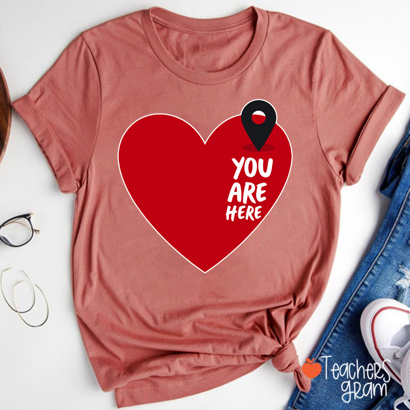 You Are Here Love Teacher T-Shirt