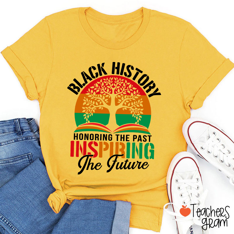 Black History Honoring The Past Inspiring The Future Teacher T-Shirt