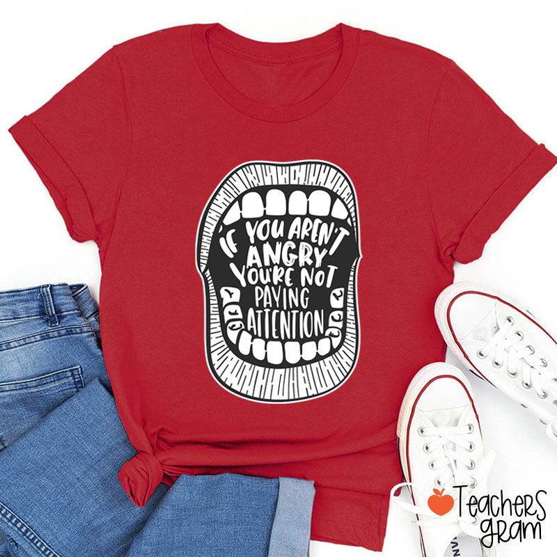 If You Aren't Angry You're Not Paying Attention Teacher T-Shirt
