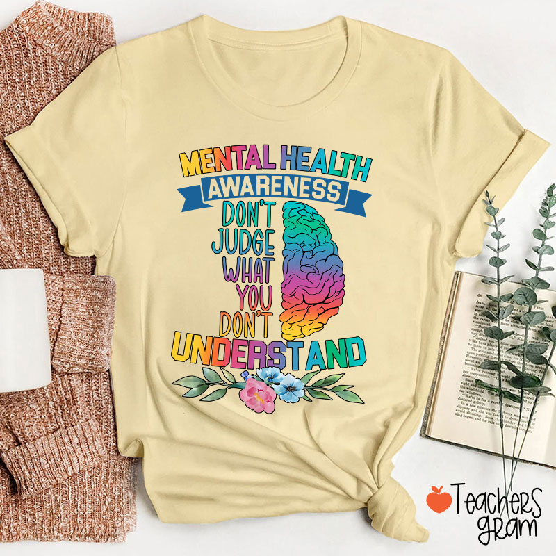 Mental Health Awareness Don't Judge What You Teacher T-Shirt