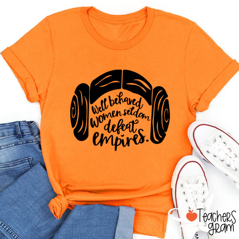Well Behaved Women Seldom Defeat Empires Teacher T-Shirt