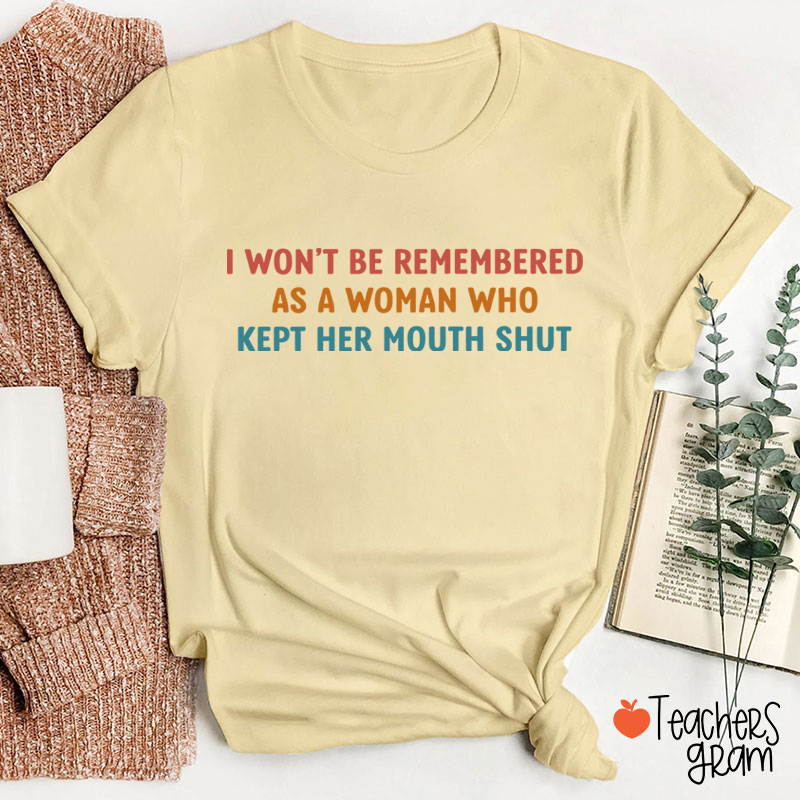 I Won't Be Remembered As A Woman Teacher T-Shirt
