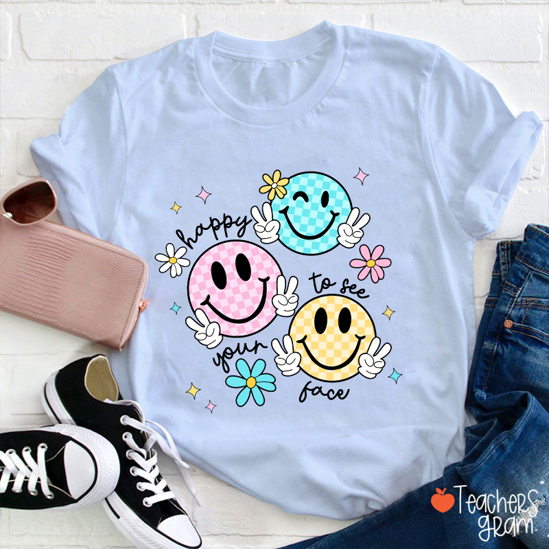 Happy To See Your Face Teacher T-Shirt