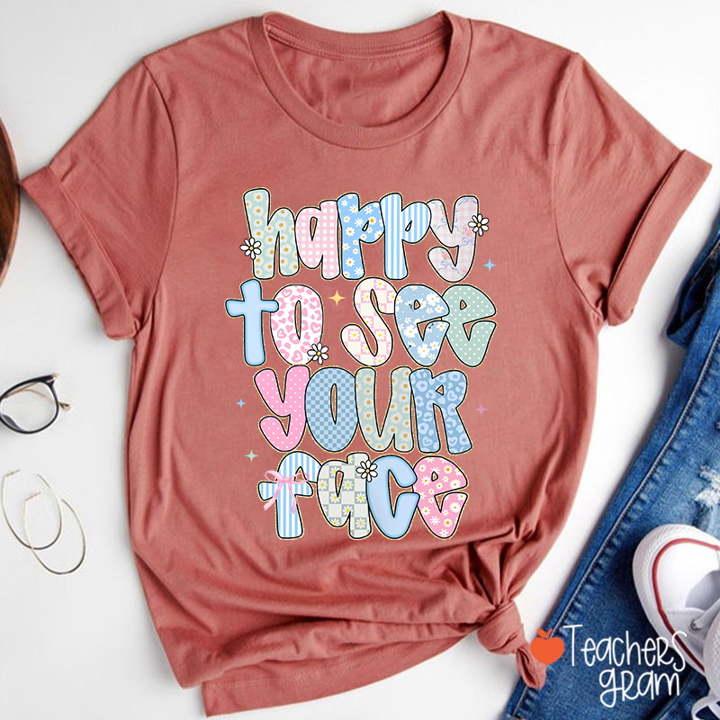 Happy To See Your Face Teacher T-Shirt