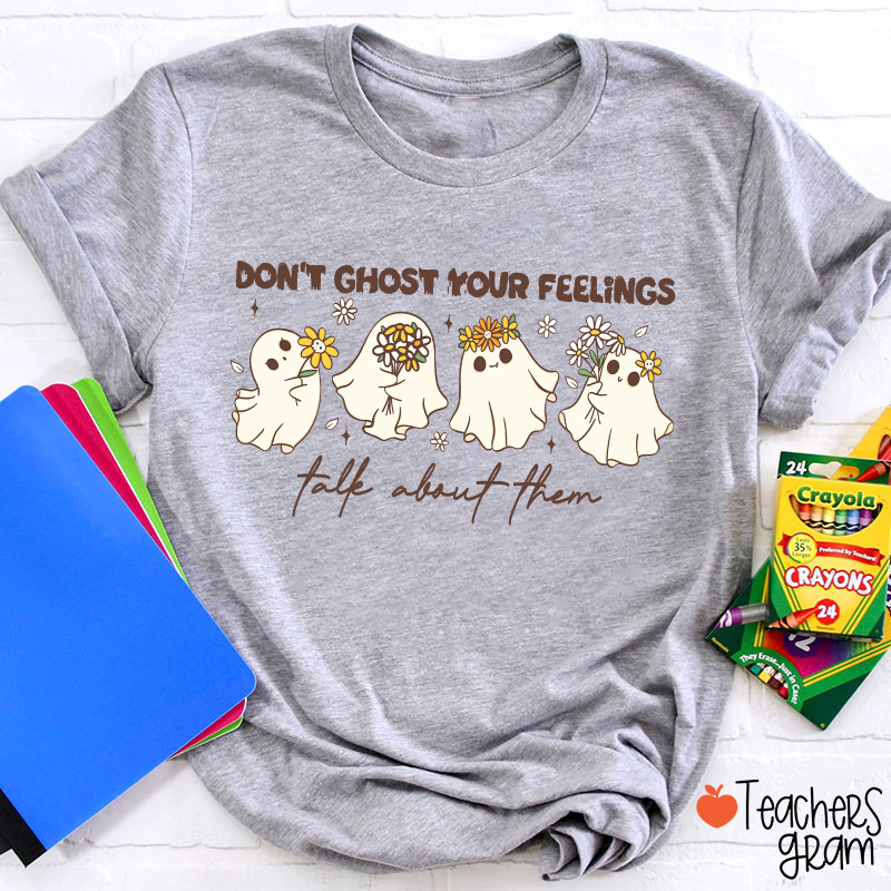 Don't Ghost Your Feelings Talk About Them Teacher T-Shirt