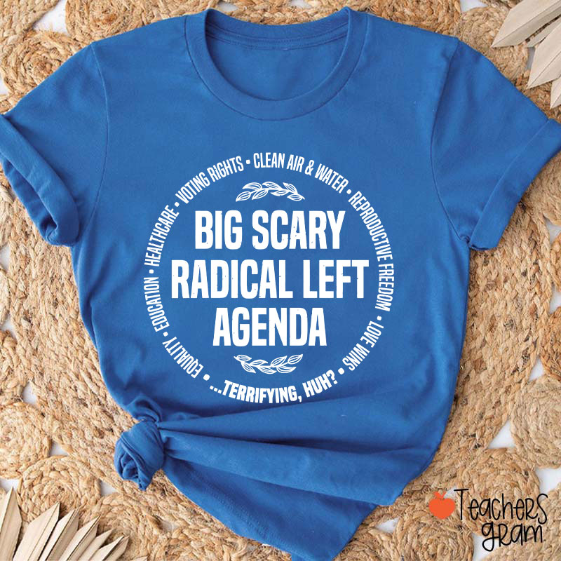 Big Scary Radical Left Agenda Teacher T-Shirt