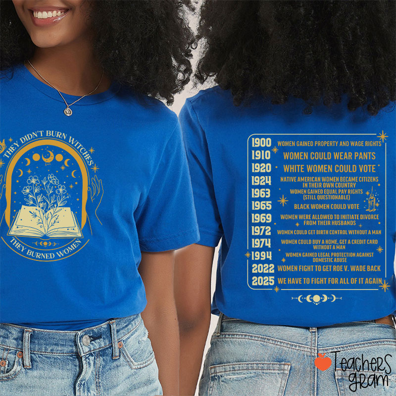 They Didn't Burn Witches They Burned Women Feminist Teacher Two Sided T-Shirt