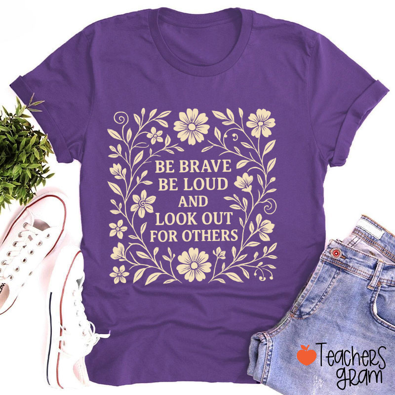 Be Brave Be Loud And Look Out For Others Teacher T-Shirt