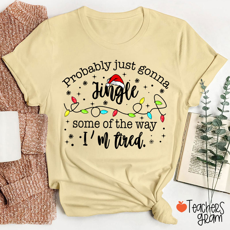 Probably Just Gonna Jingle Some Of The Way Teacher T-Shirt