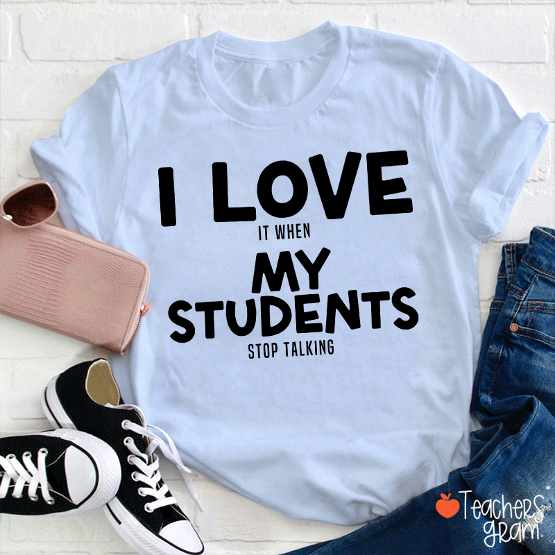 I Love It When My Students Stop Talking Teacher T-Shirt