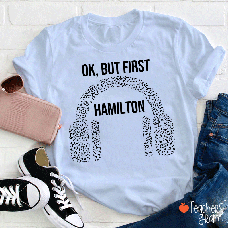 Ok But First Hamilton Teacher T-Shirt