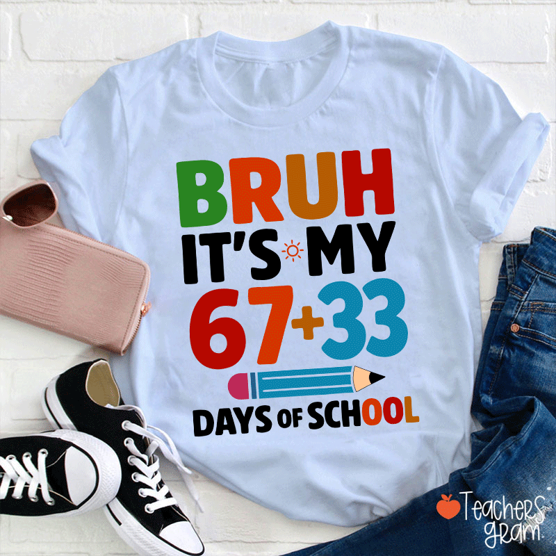 Bruh It Is My 67+33 Days Of School Teacher T-shirt