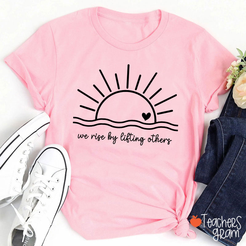 We Rise By Lifting Others Teacher T-Shirt