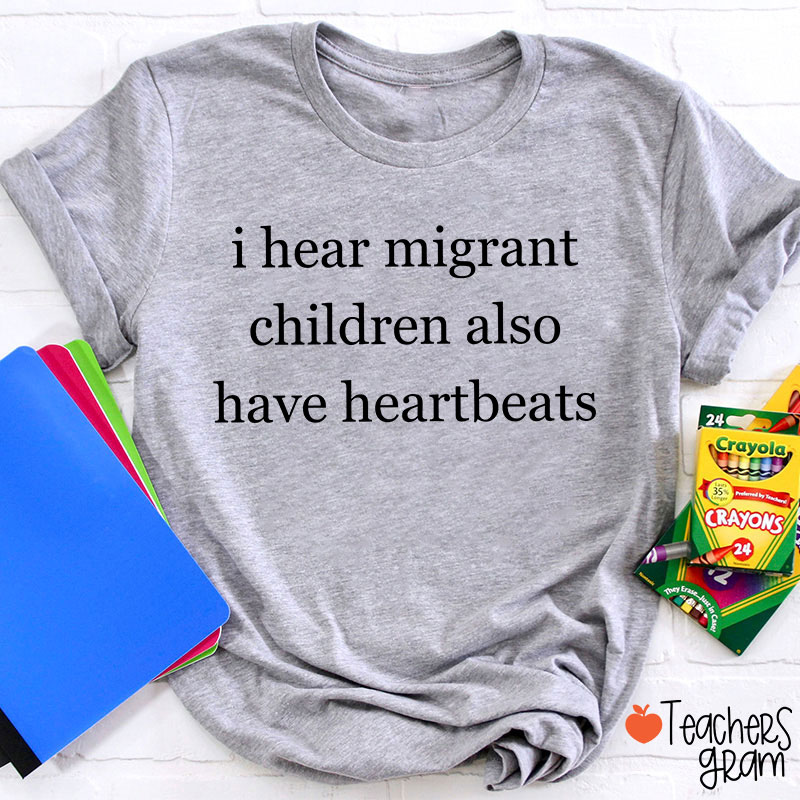 I Hear Migrant Children Also Have Heartbeats Satirical Humour Teacher T-Shirt