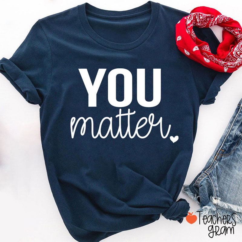 You Matter Teacher T-Shirt