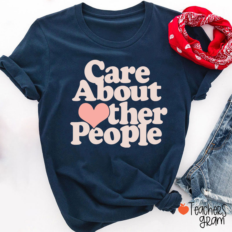 Care About Other People Teacher T-Shirt