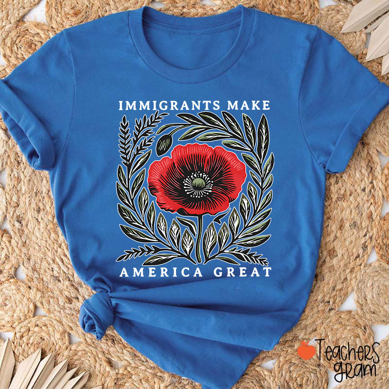 Immigrants Make America Great Poppy Floral Teacher T-Shirt