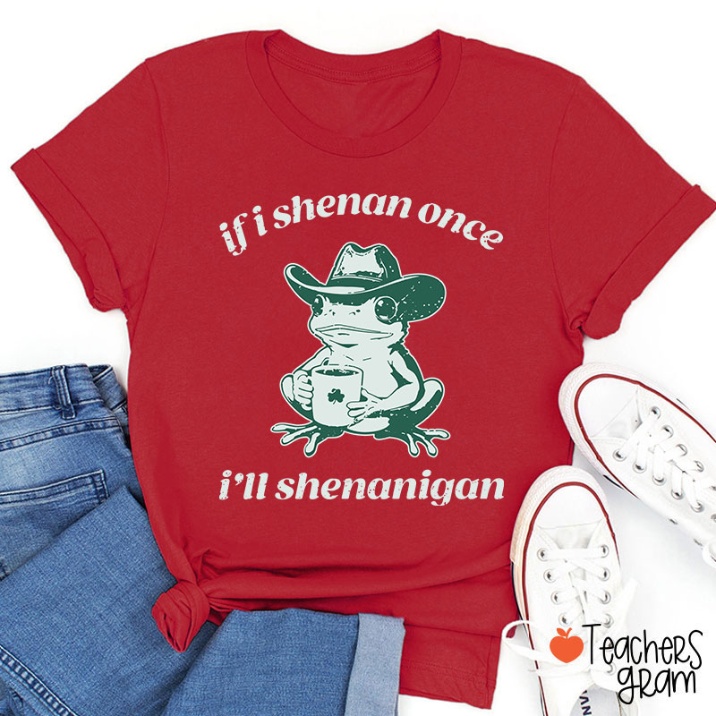 If I Shenan Once I'll Shenanigan Teacher T-Shirt