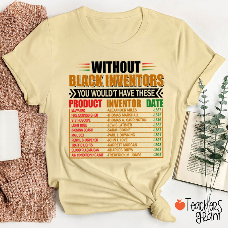 Without Black Inventors You Wouldn't Have These Teacher T-Shirt