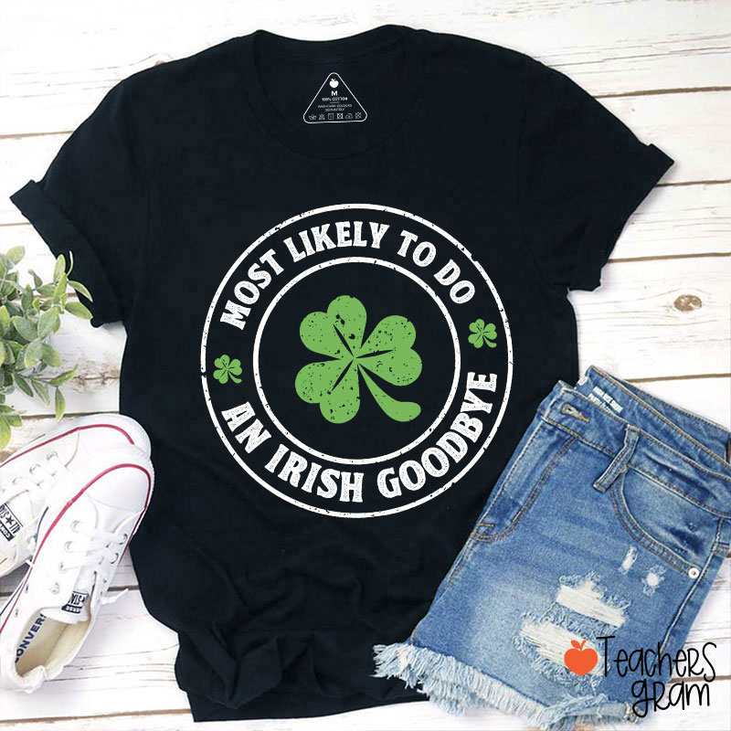 Most Likely To Do An Irish Goodbye Teacher T-Shirt