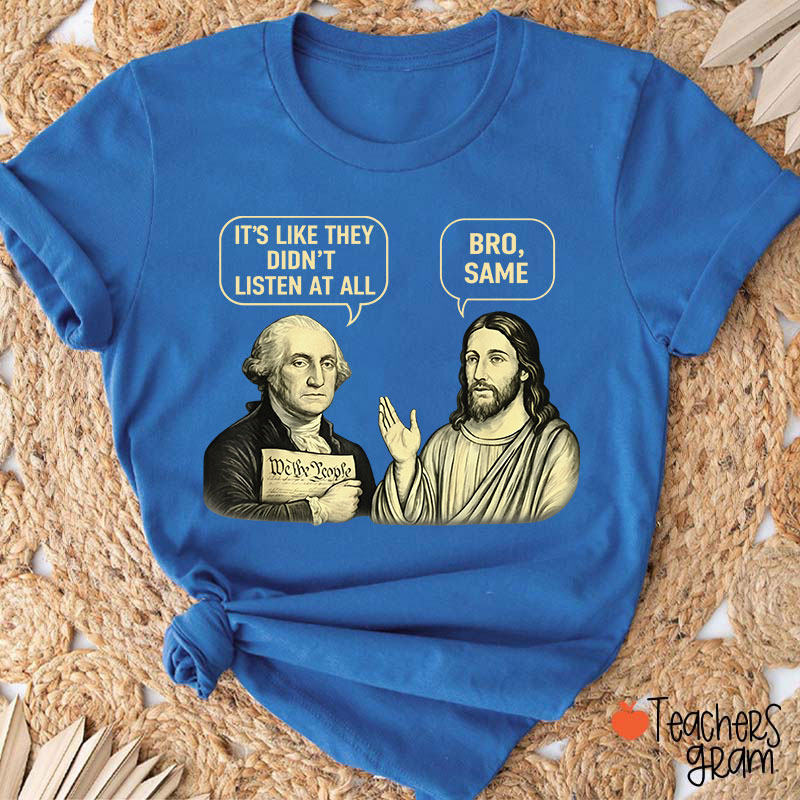 It's Like They Didn't Listen At All Bro Same Teacher T-Shirt