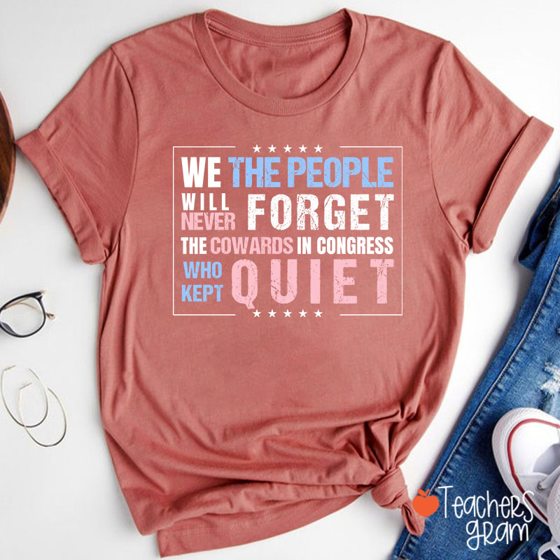 We The People Will Never Forget The Cowards In Congress Who Kept Quiet Teacher T-Shirt
