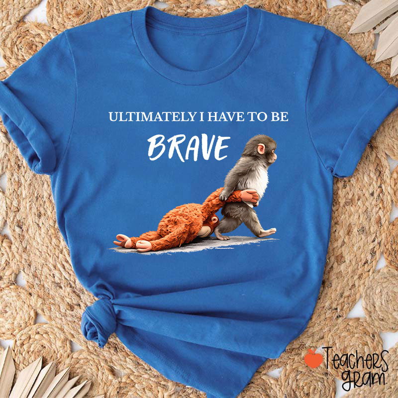 Ultimately Have To Be Brave Punch Monkey Teacher T-Shirt