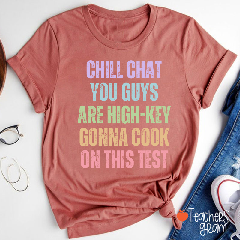Chill Chat You Guys Are High-Key Gonna Cook On This Test Teacher T-Shirt