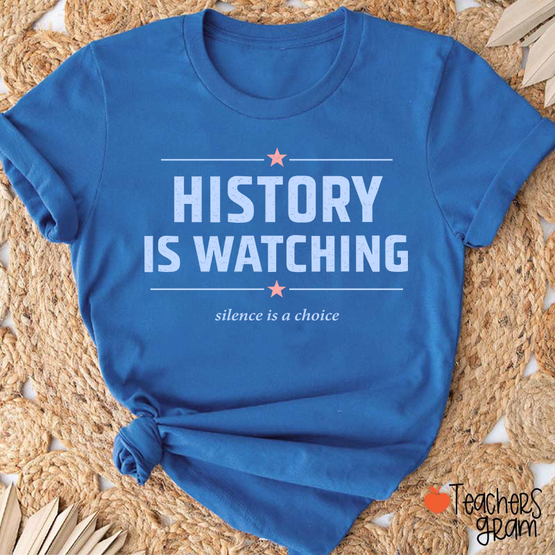 History Is Watching Silence Is A Choice Teacher T-Shirt