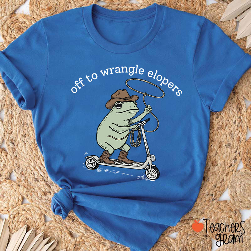 Off To Wrangle Elopers Teacher T-Shirt