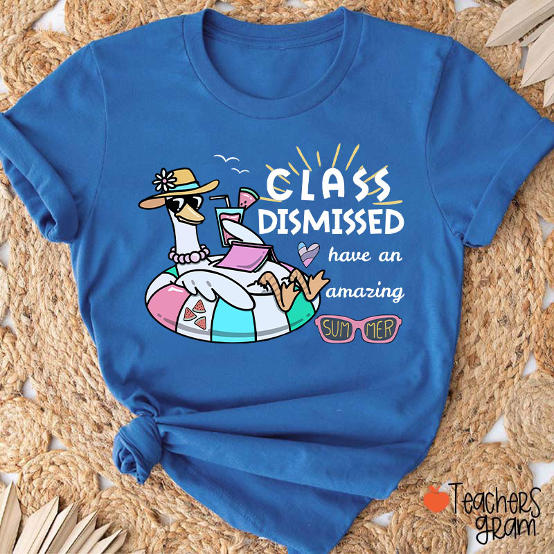 Class Dismissed Have An Amazing Summer Teacher T-Shirt