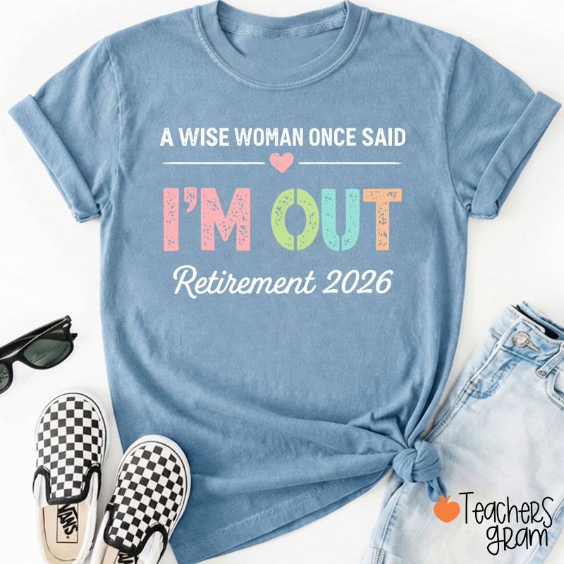 Personalized A Wise Woman Once Said I'm Out Retirement Teacher T-Shirt