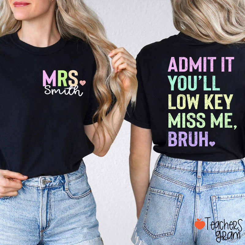 Personalized Name Light Color You'll Low Key Miss Me Bruh Teacher Two Sided T-Shirt