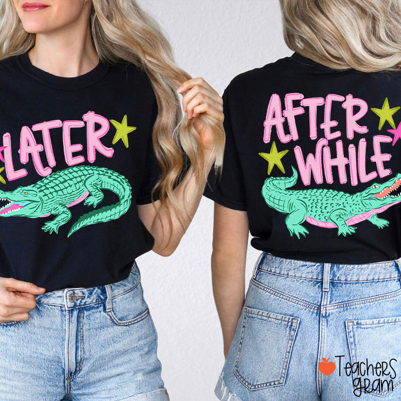 Later Gator After While Crocodile Teacher Two Sided T-Shirt