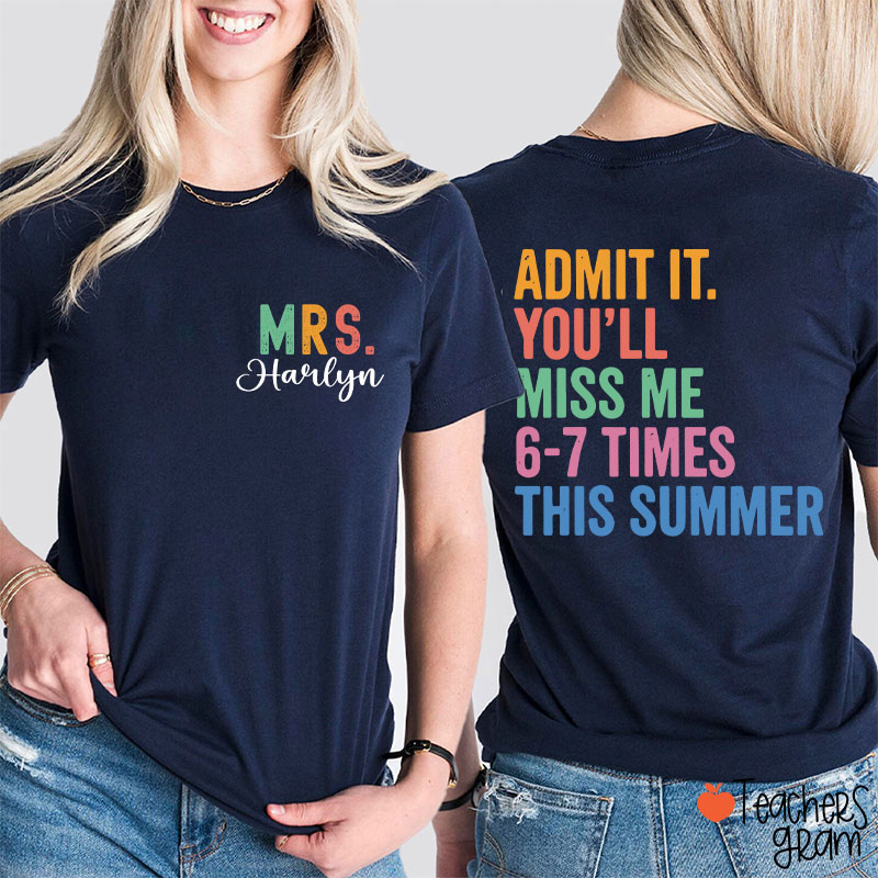 Personalized Name Admit It You'll Miss Me Six Seven Times This Summer Teacher Two Sided T-Shirt