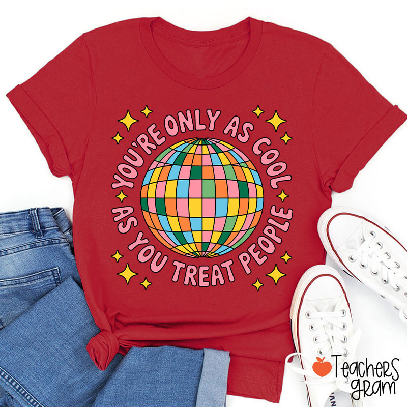 You're Only As Cool As You Treat People Teacher T-Shirt