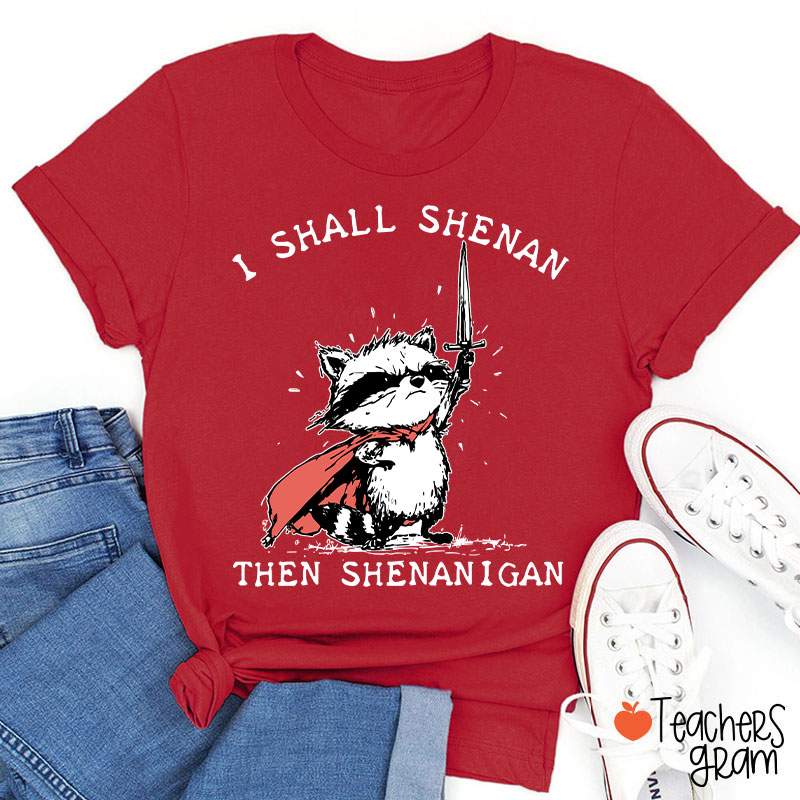 I Shall Shenan Then Shenanigan Teacher T-Shirt