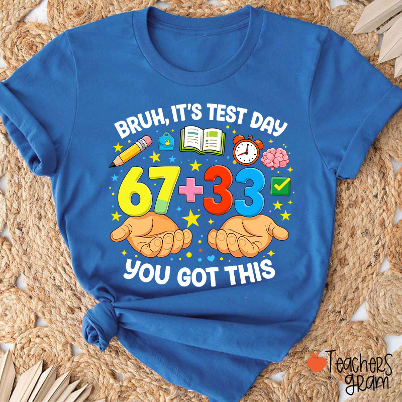 Bruh It's Test Day 67+33 You Got This Teacher T-Shirt