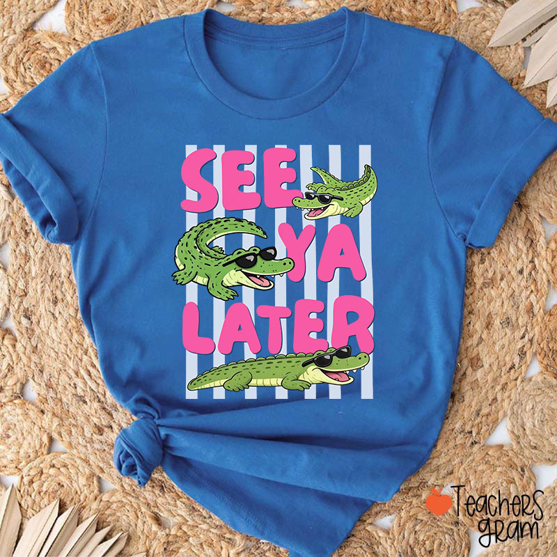 See Ya Later Alligator Teacher T-Shirt