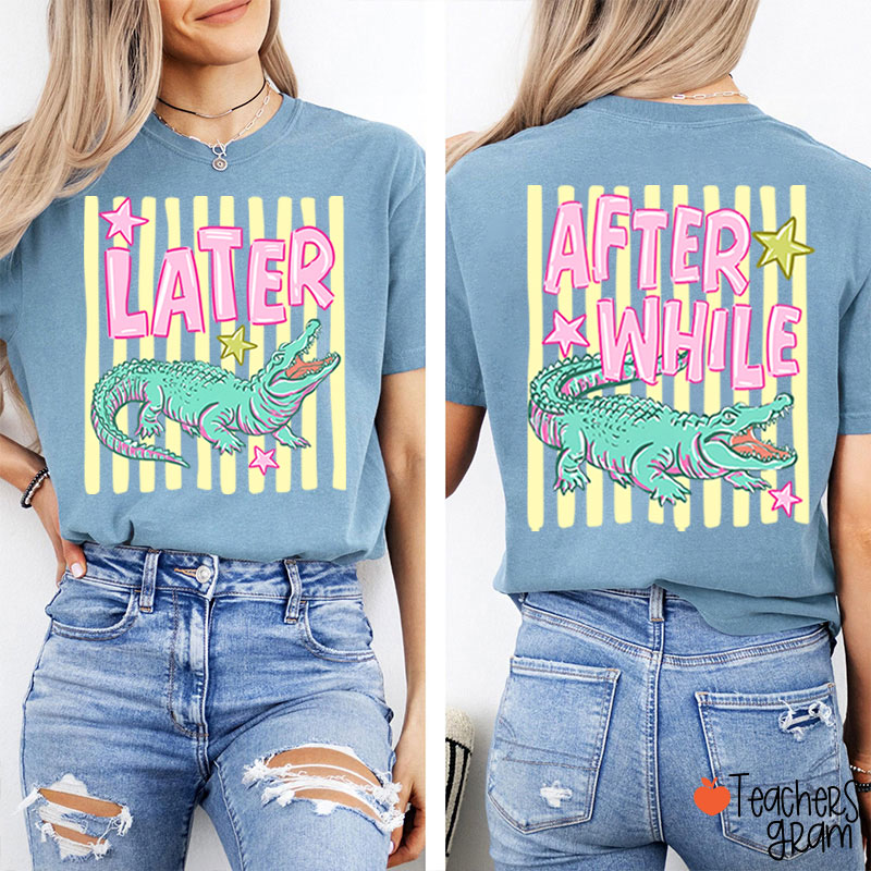 Later Gator After While Crocodile Summer Teacher Two Sided T-Shirt